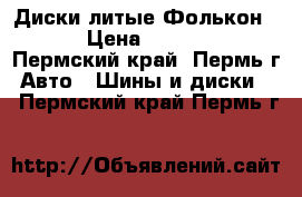 Диски литые Фолькон 2  › Цена ­ 75 000 - Пермский край, Пермь г. Авто » Шины и диски   . Пермский край,Пермь г.